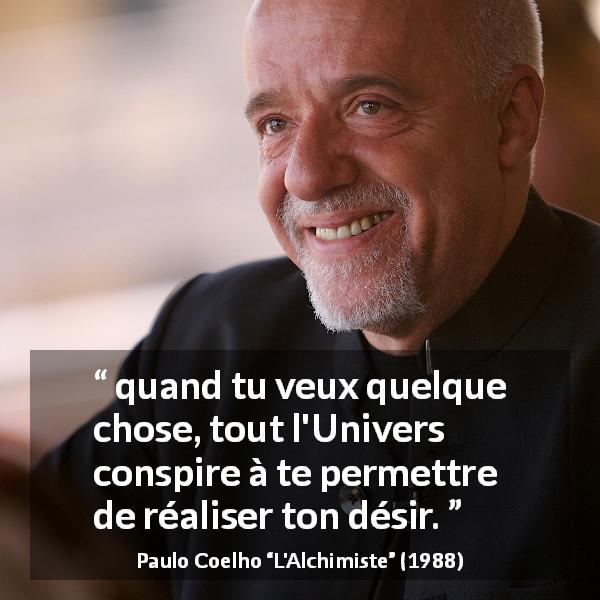 Citation de Paulo Coelho sur le désir tirée de L'Alchimiste - quand tu veux quelque chose, tout l'Univers conspire à te permettre de réaliser ton désir.