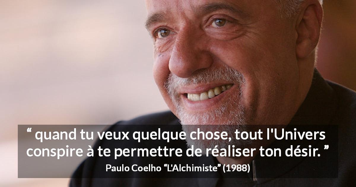 Citation de Paulo Coelho sur le désir tirée de L'Alchimiste - quand tu veux quelque chose, tout l'Univers conspire à te permettre de réaliser ton désir.