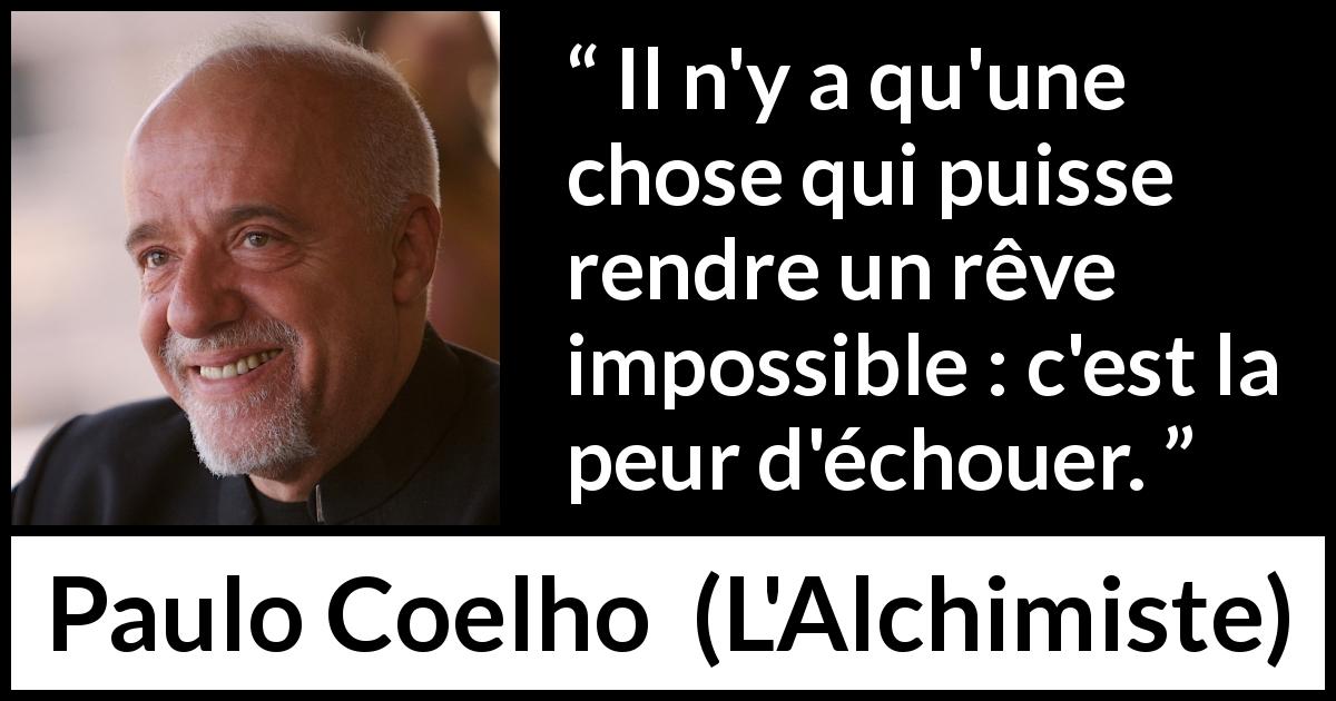 Citation de Paulo Coelho sur la peur tirée de L'Alchimiste - Il n'y a qu'une chose qui puisse rendre un rêve impossible : c'est la peur d'échouer.