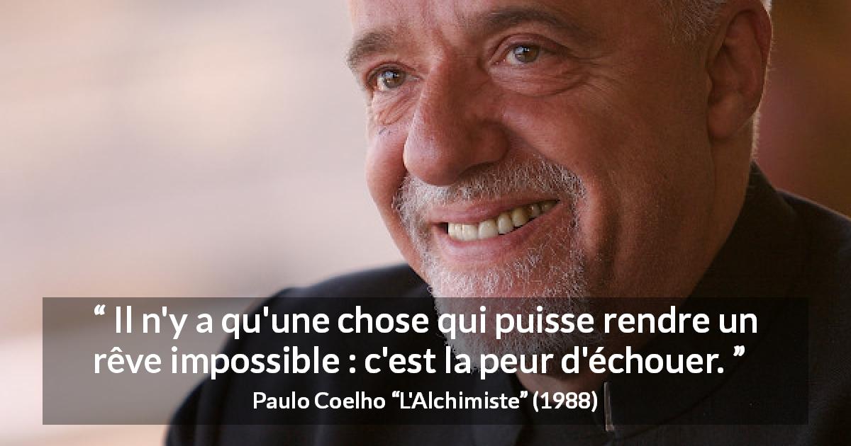 Citation de Paulo Coelho sur la peur tirée de L'Alchimiste - Il n'y a qu'une chose qui puisse rendre un rêve impossible : c'est la peur d'échouer.