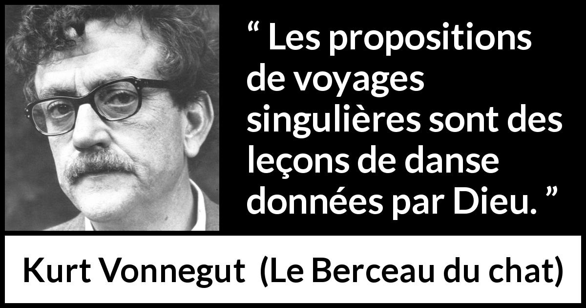 Citation de Kurt Vonnegut sur le voyage tirée du Berceau du chat - Les propositions de voyages singulières sont des leçons de danse données par Dieu.