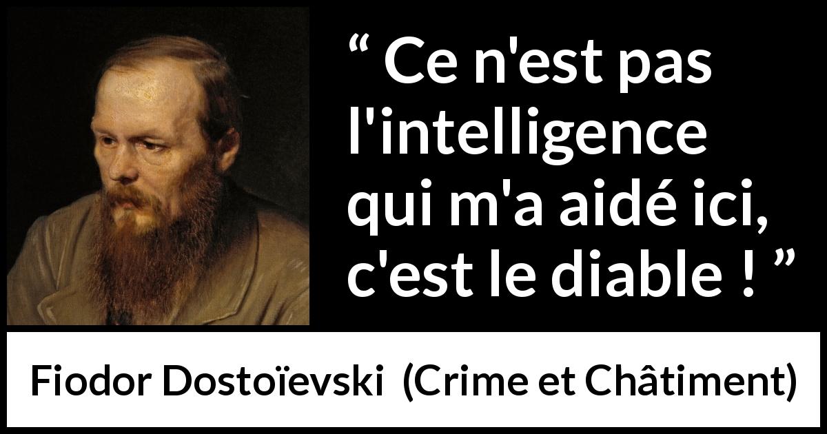 Citation de Fiodor Dostoïevski sur l'intelligence tirée de Crime et Châtiment - Ce n'est pas l'intelligence qui m'a aidé ici, c'est le diable !