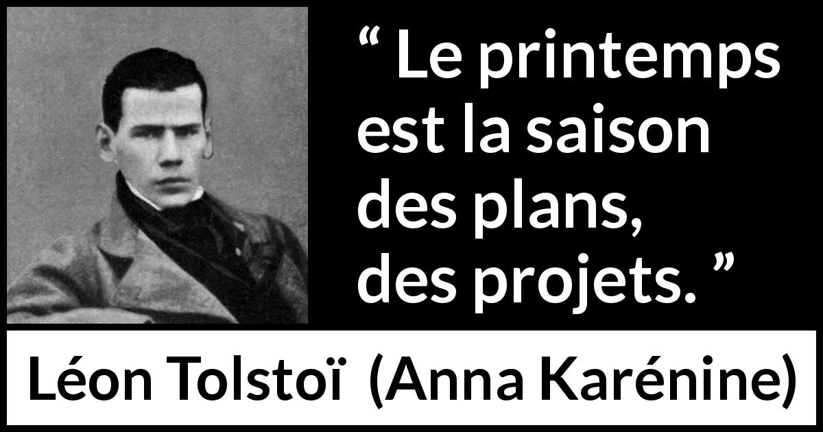 Citation de Léon Tolstoï sur le printemps tirée d'Anna Karénine - Le printemps est la saison des plans, des projets.