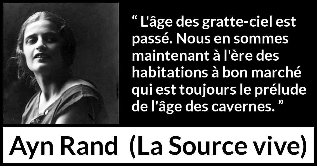 Citation d'Ayn Rand sur l'économie tirée de La Source vive - L'âge des gratte-ciel est passé. Nous en sommes maintenant à l'ère des habitations à bon marché qui est toujours le prélude de l'âge des cavernes.