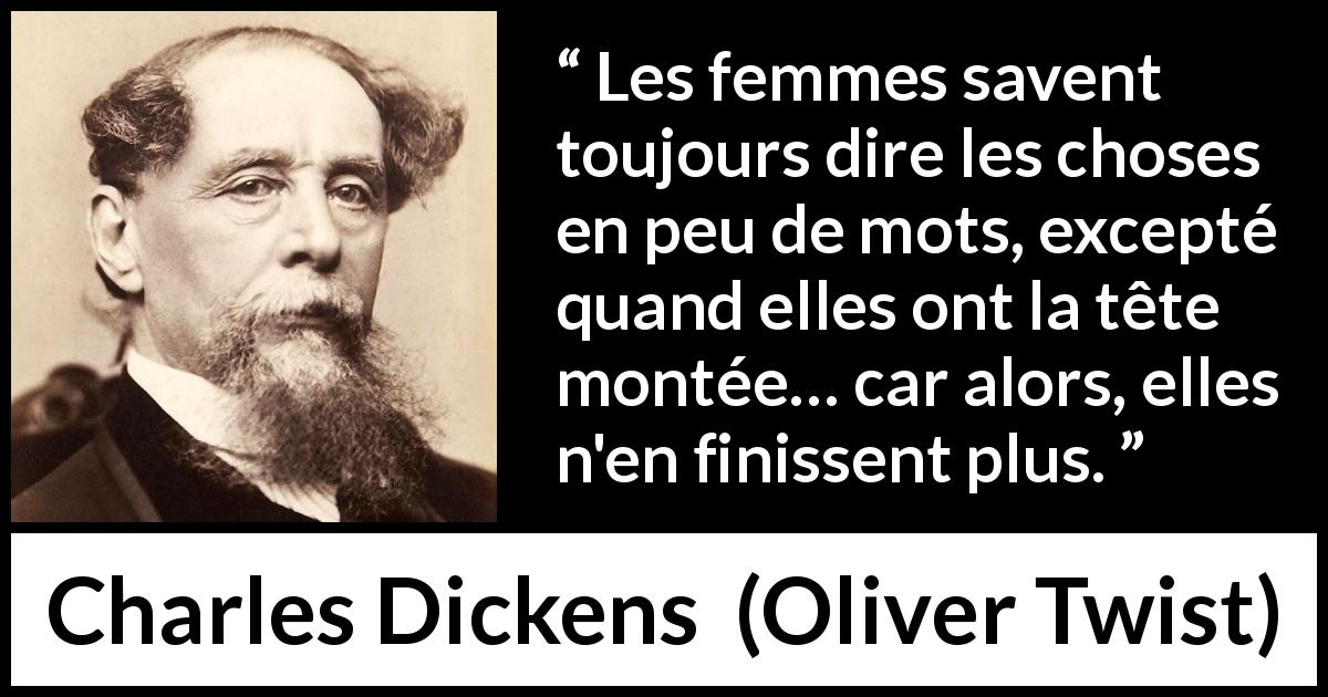 Citation de Charles Dickens sur les mots tirée d'Oliver Twist - Les femmes savent toujours dire les choses en peu de mots, excepté quand elles ont la tête montée… car alors, elles n'en finissent plus.