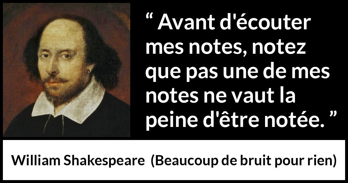 Citation de William Shakespeare sur la musique tirée de Beaucoup de bruit pour rien - Avant d'écouter mes notes, notez que pas une de mes notes ne vaut la peine d'être notée.