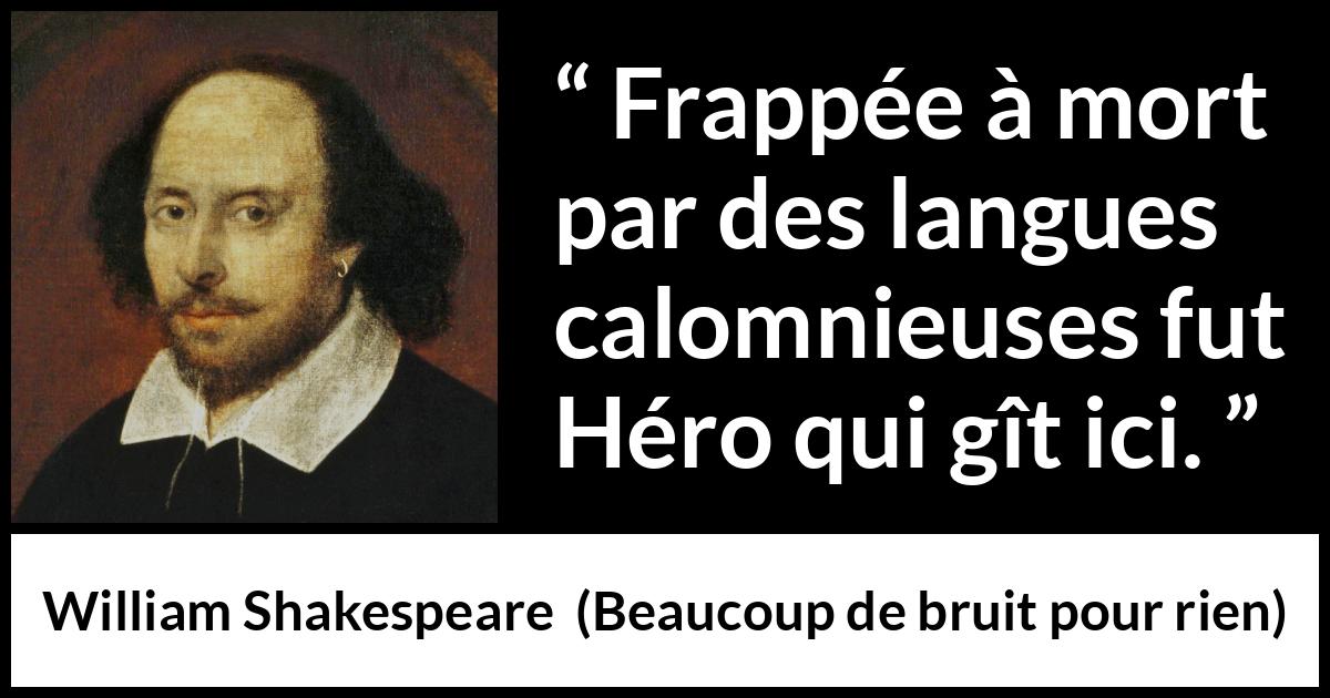 Citation de William Shakespeare sur l'héroïsme tirée de Beaucoup de bruit pour rien - Frappée à mort par des langues calomnieuses fut Héro qui gît ici.