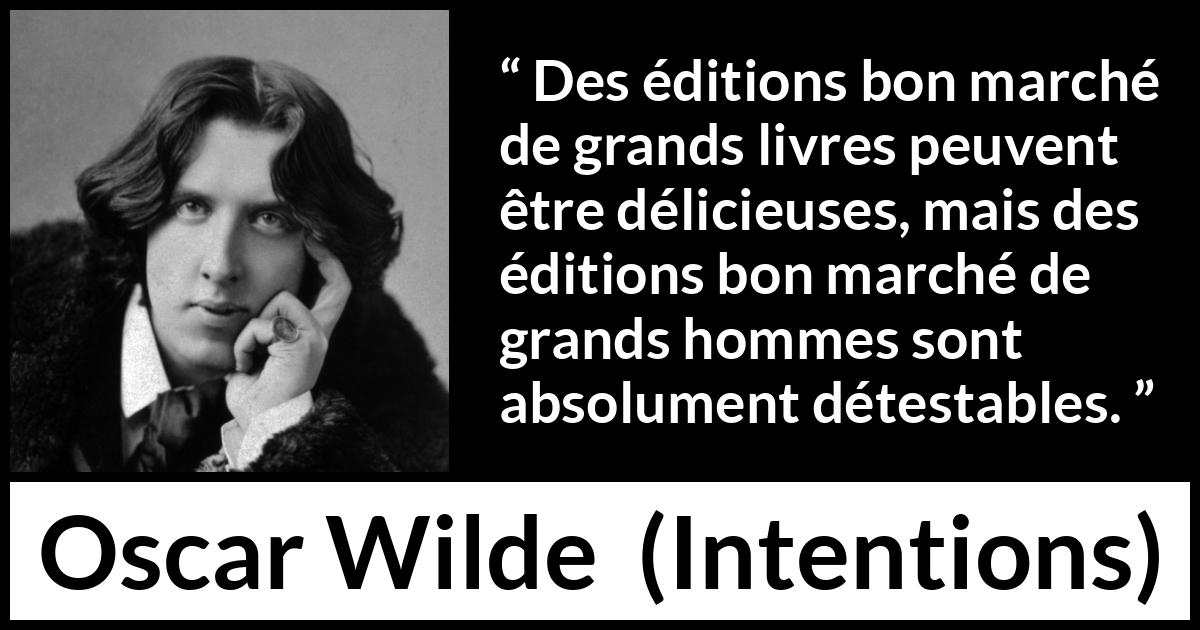 Citation d'Oscar Wilde sur la grandeur tirée d'Intentions - Des éditions bon marché de grands livres peuvent être délicieuses, mais des éditions bon marché de grands hommes sont absolument détestables.