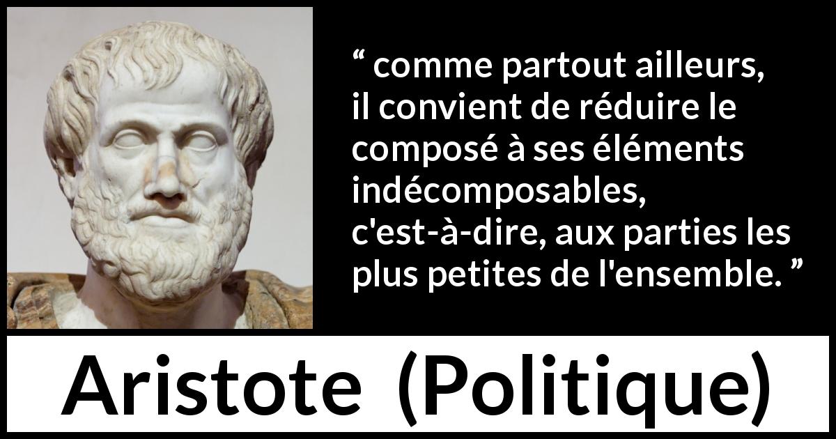 Citation d'Aristote sur la science tirée de Politique - comme partout ailleurs, il convient de réduire le composé à ses éléments indécomposables, c'est-à-dire, aux parties les plus petites de l'ensemble.