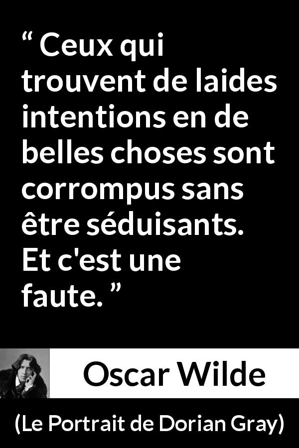 Citation d'Oscar Wilde sur la corruption tirée du Portrait de Dorian Gray - Ceux qui trouvent de laides intentions en de belles choses sont corrompus sans être séduisants. Et c'est une faute.