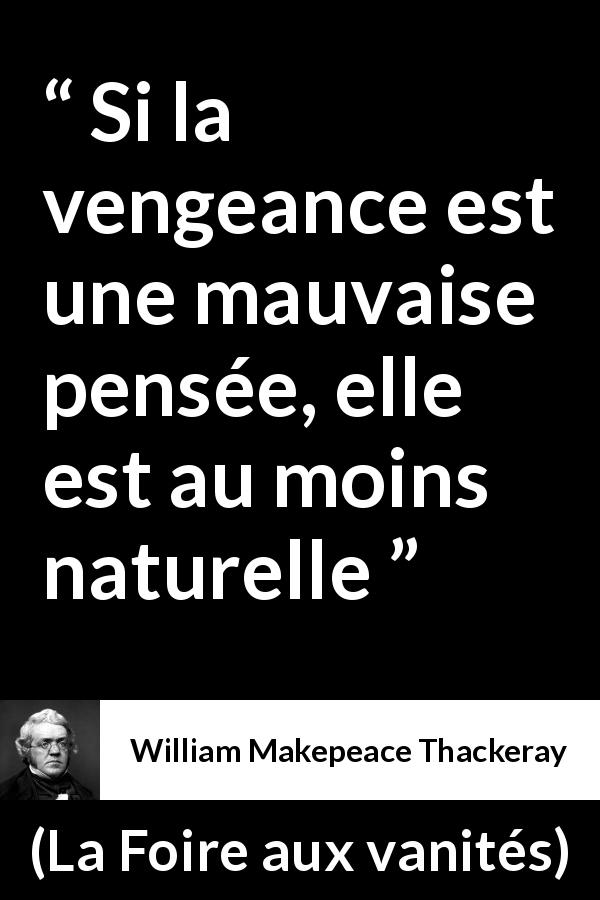 Citation de William Makepeace Thackeray sur la nature tirée de La Foire aux vanités - Si la vengeance est une mauvaise pensée, elle est au moins naturelle