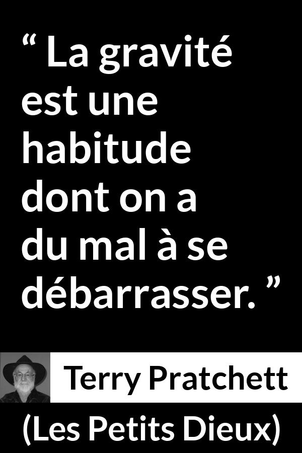 Citation de Terry Pratchett sur la gravité tirée des Petits Dieux - La gravité est une habitude dont on a du mal à se débarrasser.