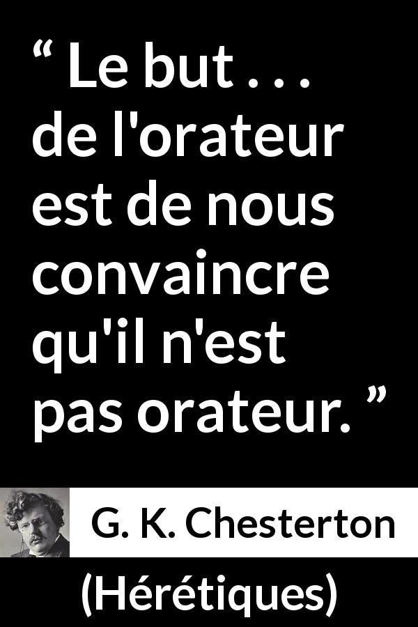 Citation de G. K. Chesterton sur les discours tirée de Hérétiques - Le but . . . de l'orateur est de nous convaincre qu'il n'est pas orateur.