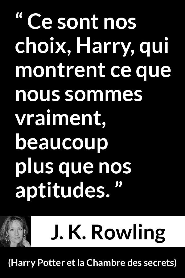 Citation de J. K. Rowling sur le talent tirée de Harry Potter et la Chambre des secrets - Ce sont nos choix, Harry, qui montrent ce que nous sommes vraiment, beaucoup plus que nos aptitudes.