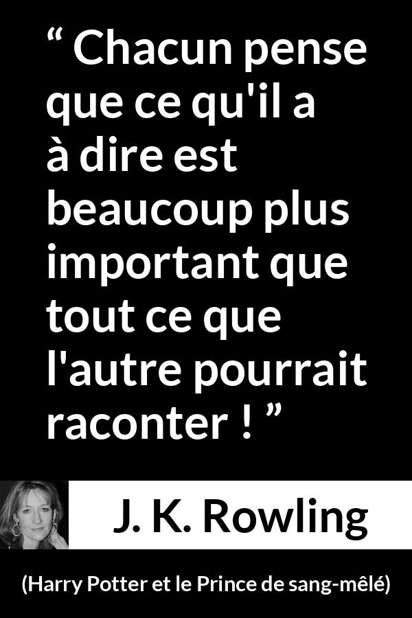 Citation de J. K. Rowling sur la communication tirée de Harry Potter et le Prince de sang-mêlé - Chacun pense que ce qu'il a à dire est beaucoup plus important que tout ce que l'autre pourrait raconter !