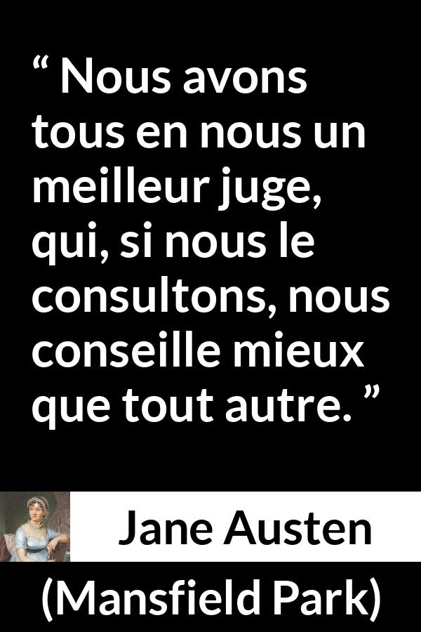 Citation de Jane Austen sur le jugement tirée de Mansfield Park - Nous avons tous en nous un meilleur juge, qui, si nous le consultons, nous conseille mieux que tout autre.