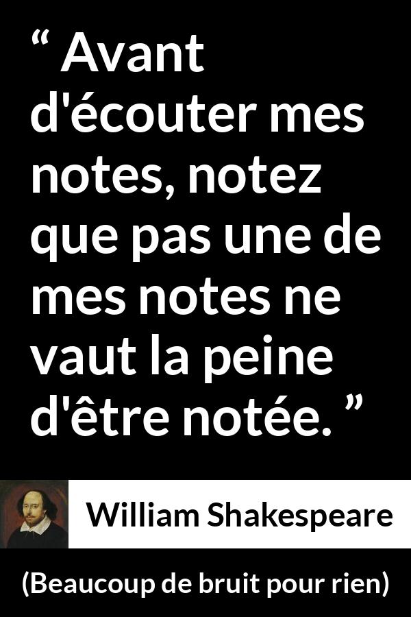 Citation de William Shakespeare sur la musique tirée de Beaucoup de bruit pour rien - Avant d'écouter mes notes, notez que pas une de mes notes ne vaut la peine d'être notée.