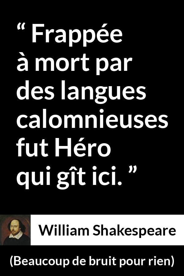 Citation de William Shakespeare sur l'héroïsme tirée de Beaucoup de bruit pour rien - Frappée à mort par des langues calomnieuses fut Héro qui gît ici.