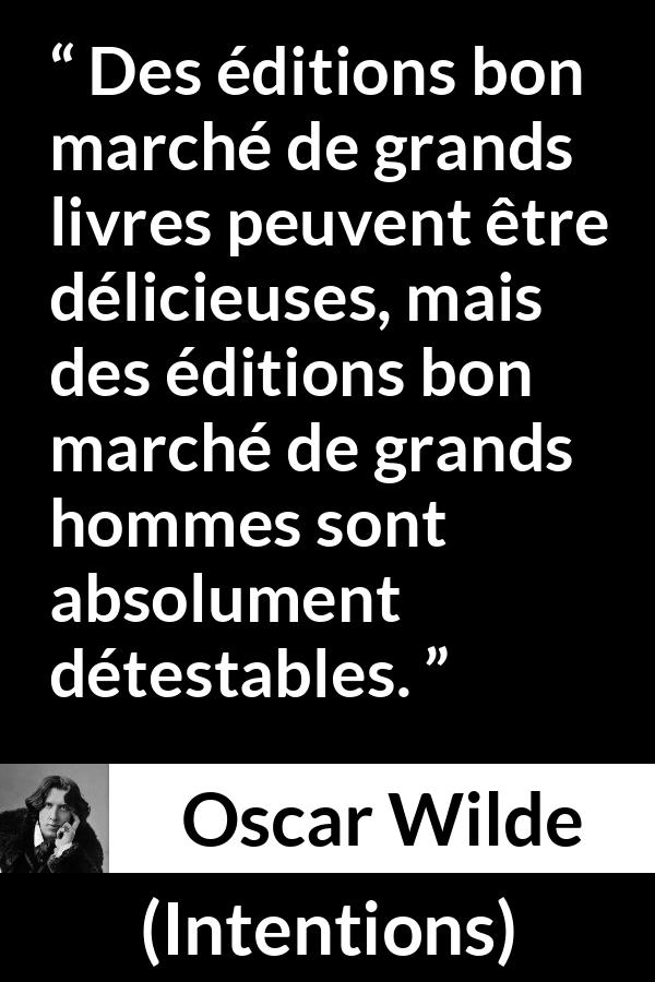 Citation d'Oscar Wilde sur la grandeur tirée d'Intentions - Des éditions bon marché de grands livres peuvent être délicieuses, mais des éditions bon marché de grands hommes sont absolument détestables.