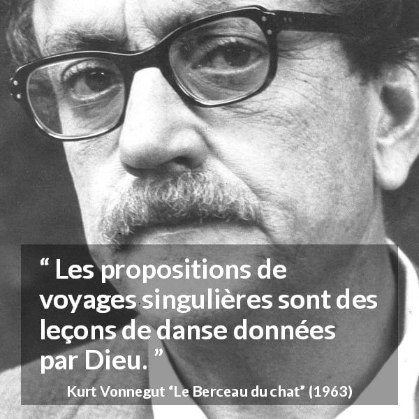 Citation de Kurt Vonnegut sur le voyage tirée du Berceau du chat - Les propositions de voyages singulières sont des leçons de danse données par Dieu.