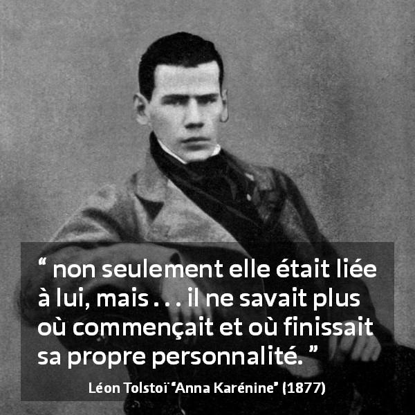 Citation de Léon Tolstoï sur la fusion tirée d'Anna Karénine - non seulement elle était liée à lui, mais . . . il ne savait plus où commençait et où finissait sa propre personnalité.