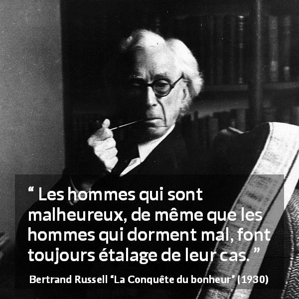 Citation de Bertrand Russell sur le sommeil tirée de La Conquête du bonheur - Les hommes qui sont malheureux, de même que les hommes qui dorment mal, font toujours étalage de leur cas.