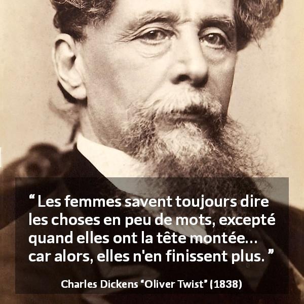 Citation de Charles Dickens sur les mots tirée d'Oliver Twist - Les femmes savent toujours dire les choses en peu de mots, excepté quand elles ont la tête montée… car alors, elles n'en finissent plus.