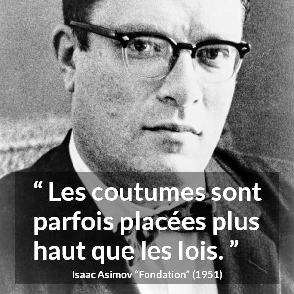 Citation d'Isaac Asimov sur les lois tirée de Fondation - Les coutumes sont parfois placées plus haut que les lois.