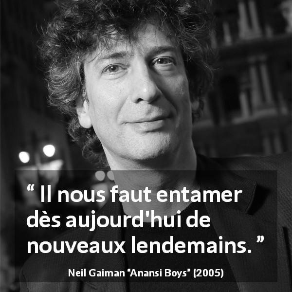 Citation de Neil Gaiman sur le changement tirée d'Anansi Boys - Il nous faut entamer dès aujourd'hui de nouveaux lendemains.