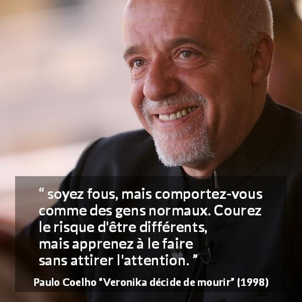 Citation de Paulo Coelho sur la folie tirée de Veronika décide de mourir - soyez fous, mais comportez-vous comme des gens normaux. Courez le risque d'être différents, mais apprenez à le faire sans attirer l'attention.