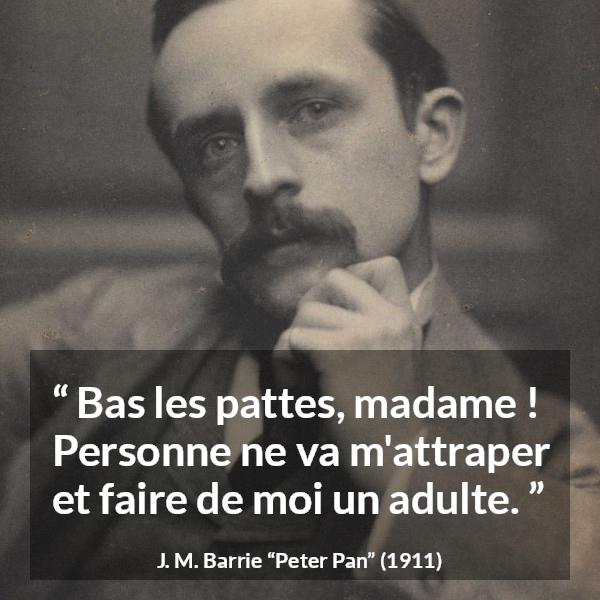 Citation de J. M. Barrie sur la maturité tirée de Peter Pan - Bas les pattes, madame ! Personne ne va m'attraper et faire de moi un adulte.