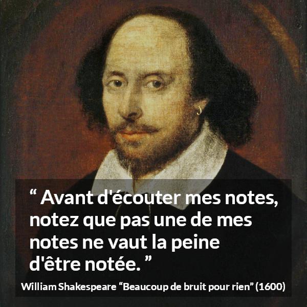 Citation de William Shakespeare sur la musique tirée de Beaucoup de bruit pour rien - Avant d'écouter mes notes, notez que pas une de mes notes ne vaut la peine d'être notée.