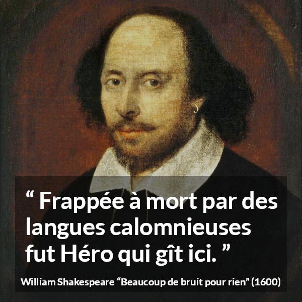 Citation de William Shakespeare sur l'héroïsme tirée de Beaucoup de bruit pour rien - Frappée à mort par des langues calomnieuses fut Héro qui gît ici.