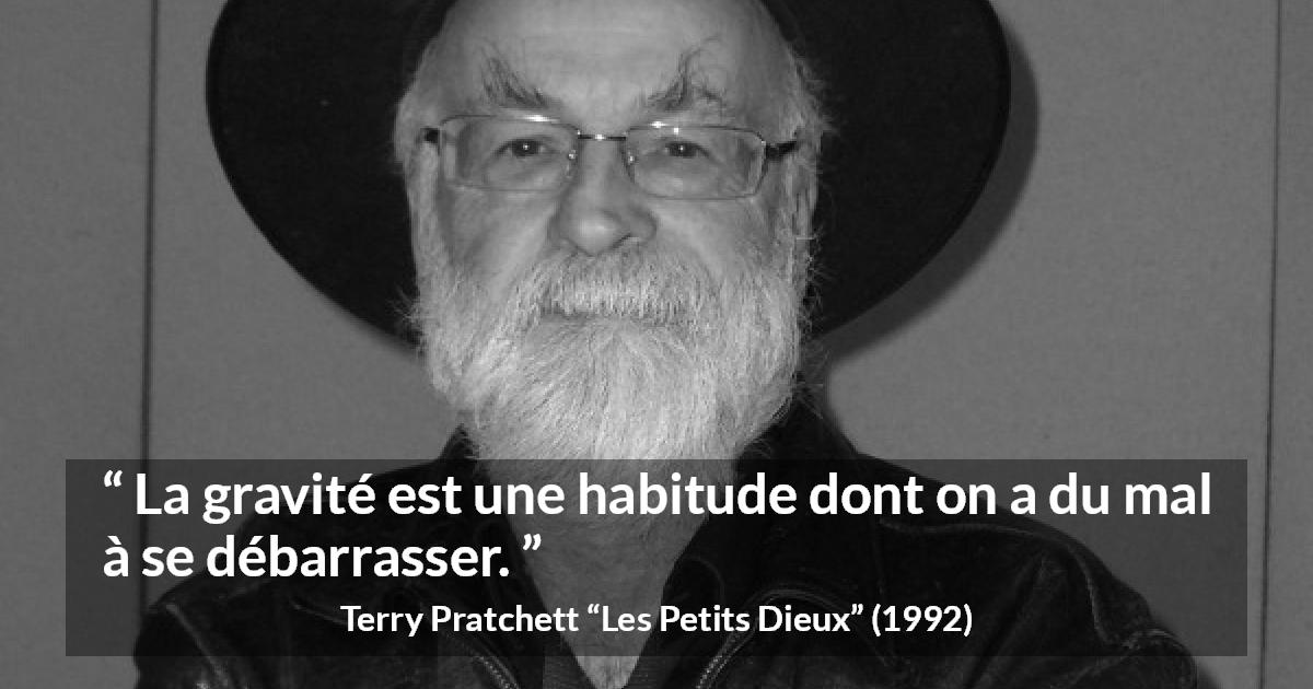 Citation de Terry Pratchett sur la gravité tirée des Petits Dieux - La gravité est une habitude dont on a du mal à se débarrasser.