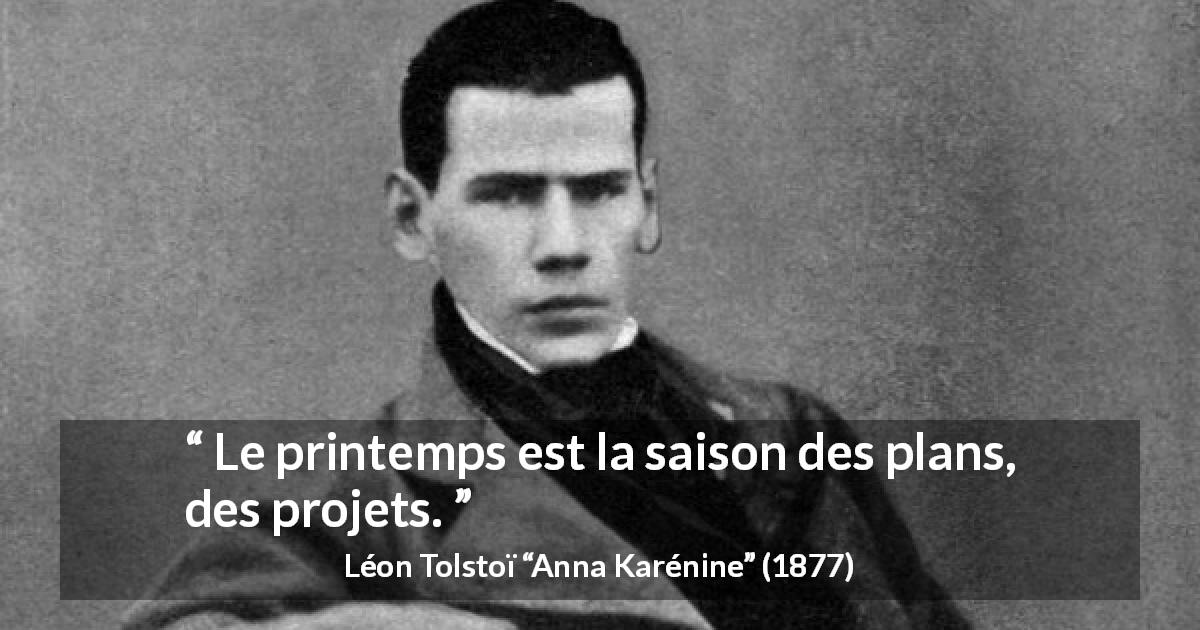 Citation de Léon Tolstoï sur le printemps tirée d'Anna Karénine - Le printemps est la saison des plans, des projets.