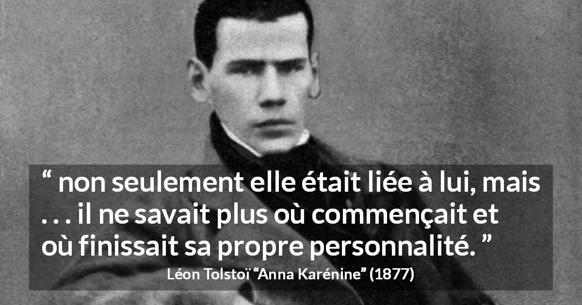 Citation de Léon Tolstoï sur la fusion tirée d'Anna Karénine - non seulement elle était liée à lui, mais . . . il ne savait plus où commençait et où finissait sa propre personnalité.