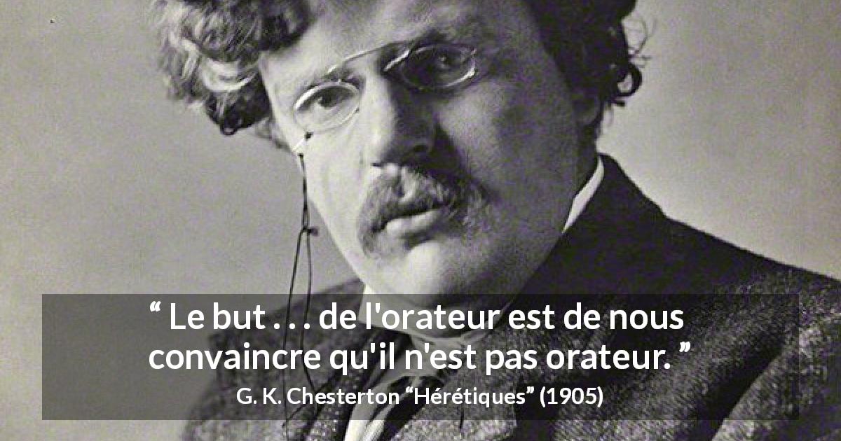 Citation de G. K. Chesterton sur les discours tirée de Hérétiques - Le but . . . de l'orateur est de nous convaincre qu'il n'est pas orateur.