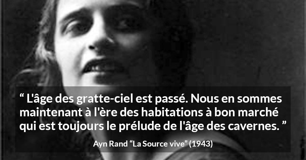 Citation d'Ayn Rand sur l'économie tirée de La Source vive - L'âge des gratte-ciel est passé. Nous en sommes maintenant à l'ère des habitations à bon marché qui est toujours le prélude de l'âge des cavernes.