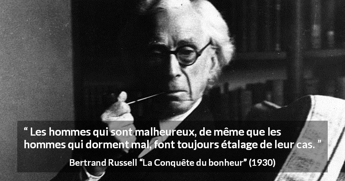 Citation de Bertrand Russell sur le sommeil tirée de La Conquête du bonheur - Les hommes qui sont malheureux, de même que les hommes qui dorment mal, font toujours étalage de leur cas.