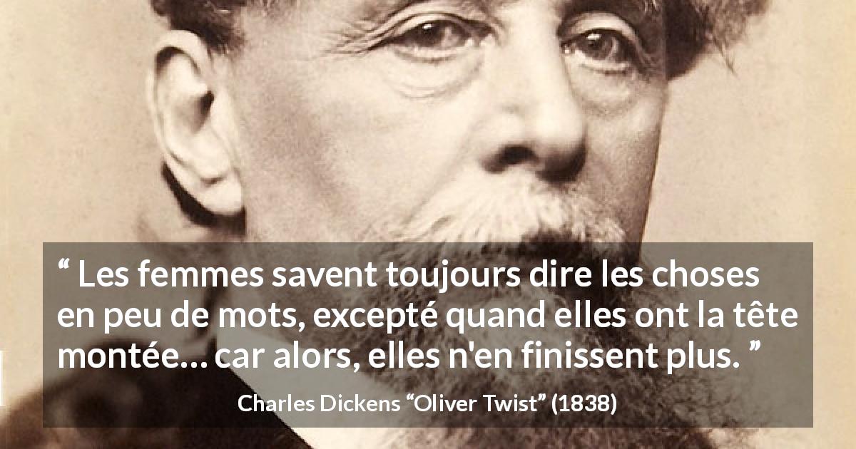 Citation de Charles Dickens sur les mots tirée d'Oliver Twist - Les femmes savent toujours dire les choses en peu de mots, excepté quand elles ont la tête montée… car alors, elles n'en finissent plus.