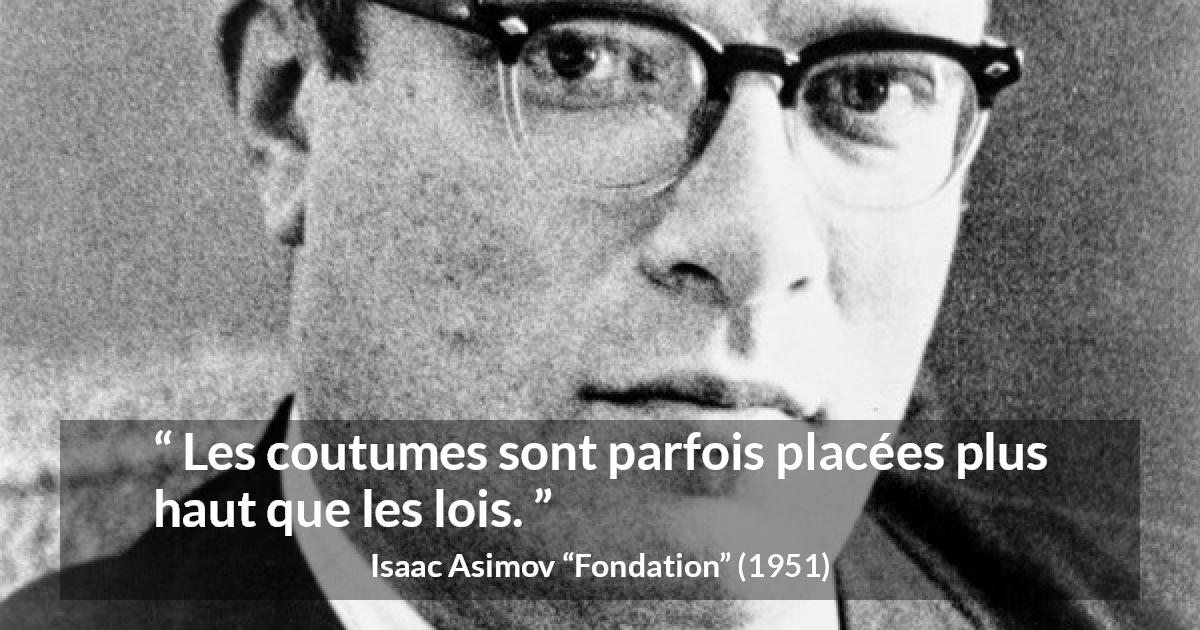 Citation d'Isaac Asimov sur les lois tirée de Fondation - Les coutumes sont parfois placées plus haut que les lois.