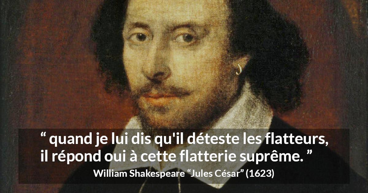 Citation de William Shakespeare sur l'ego tirée de Jules César - quand je lui dis qu'il déteste les flatteurs, il répond oui à cette flatterie suprême.