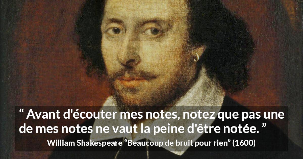 Citation de William Shakespeare sur la musique tirée de Beaucoup de bruit pour rien - Avant d'écouter mes notes, notez que pas une de mes notes ne vaut la peine d'être notée.