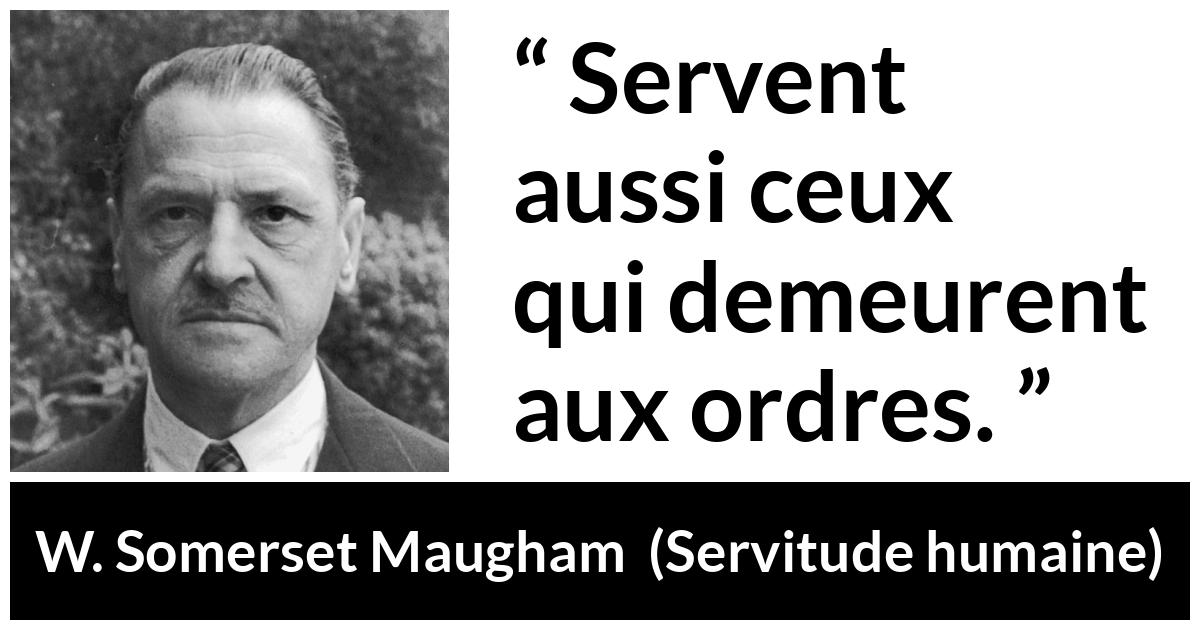 Citation de W. Somerset Maugham sur le service tirée de Servitude humaine - Servent aussi ceux qui demeurent aux ordres.