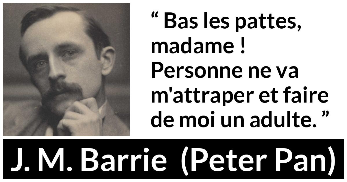 Citation de J. M. Barrie sur la maturité tirée de Peter Pan - Bas les pattes, madame ! Personne ne va m'attraper et faire de moi un adulte.