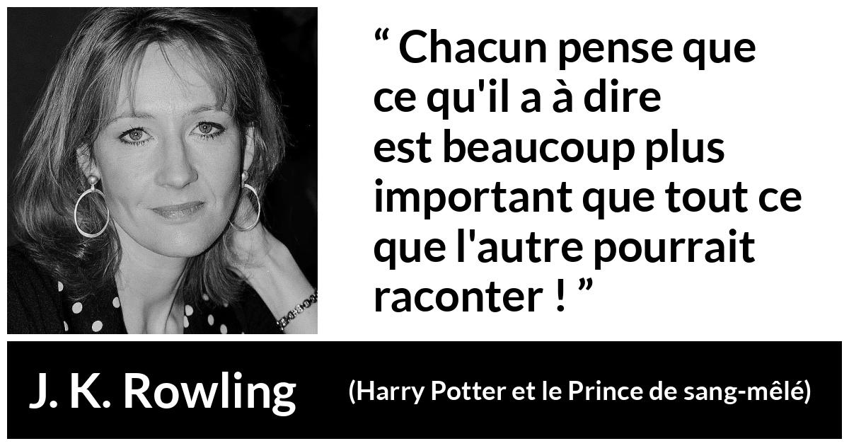 Citation de J. K. Rowling sur la communication tirée de Harry Potter et le Prince de sang-mêlé - Chacun pense que ce qu'il a à dire est beaucoup plus important que tout ce que l'autre pourrait raconter !