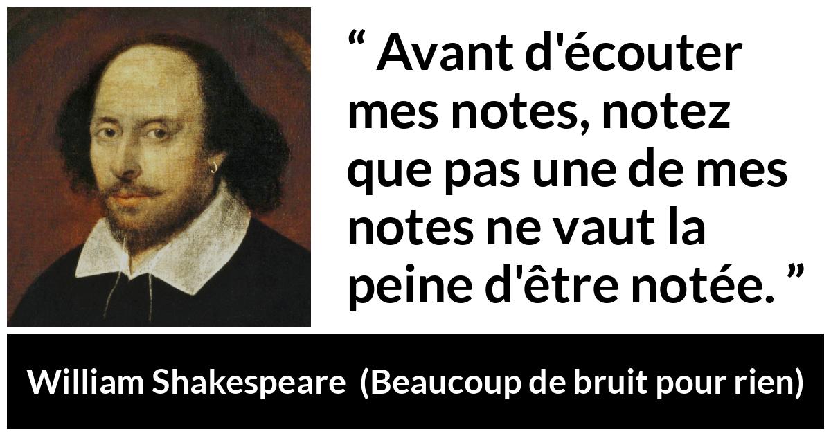 Citation de William Shakespeare sur la musique tirée de Beaucoup de bruit pour rien - Avant d'écouter mes notes, notez que pas une de mes notes ne vaut la peine d'être notée.