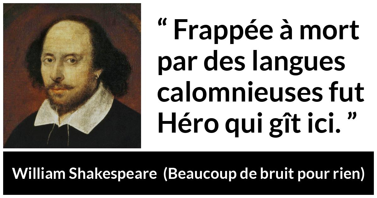 Citation de William Shakespeare sur l'héroïsme tirée de Beaucoup de bruit pour rien - Frappée à mort par des langues calomnieuses fut Héro qui gît ici.