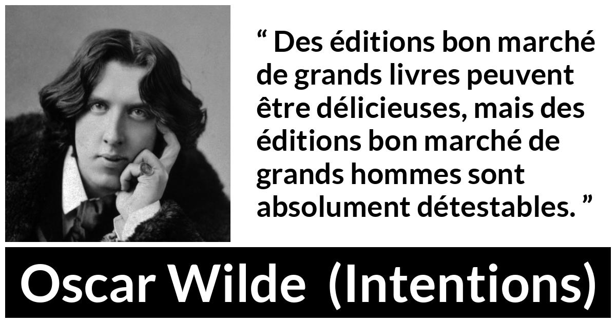 Citation d'Oscar Wilde sur la grandeur tirée d'Intentions - Des éditions bon marché de grands livres peuvent être délicieuses, mais des éditions bon marché de grands hommes sont absolument détestables.