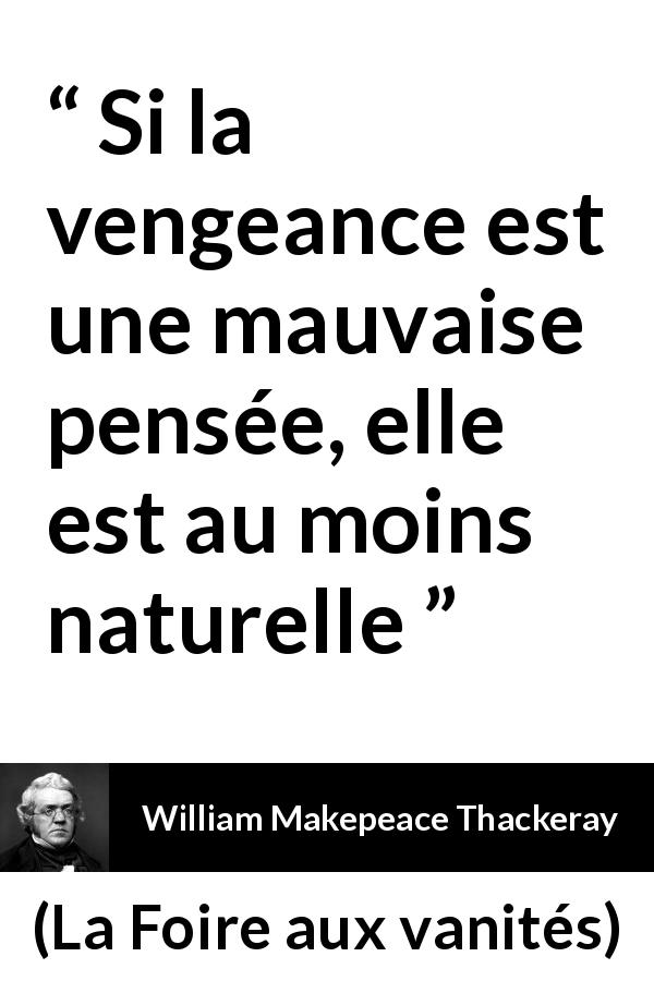 Citation de William Makepeace Thackeray sur la nature tirée de La Foire aux vanités - Si la vengeance est une mauvaise pensée, elle est au moins naturelle